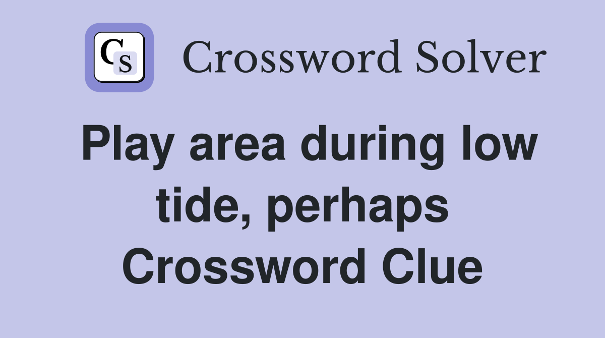Play area during low tide, perhaps Crossword Clue