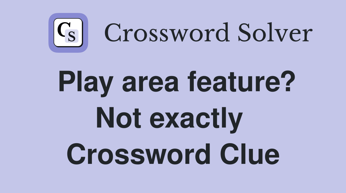 Play area feature? Not exactly  Crossword Clue