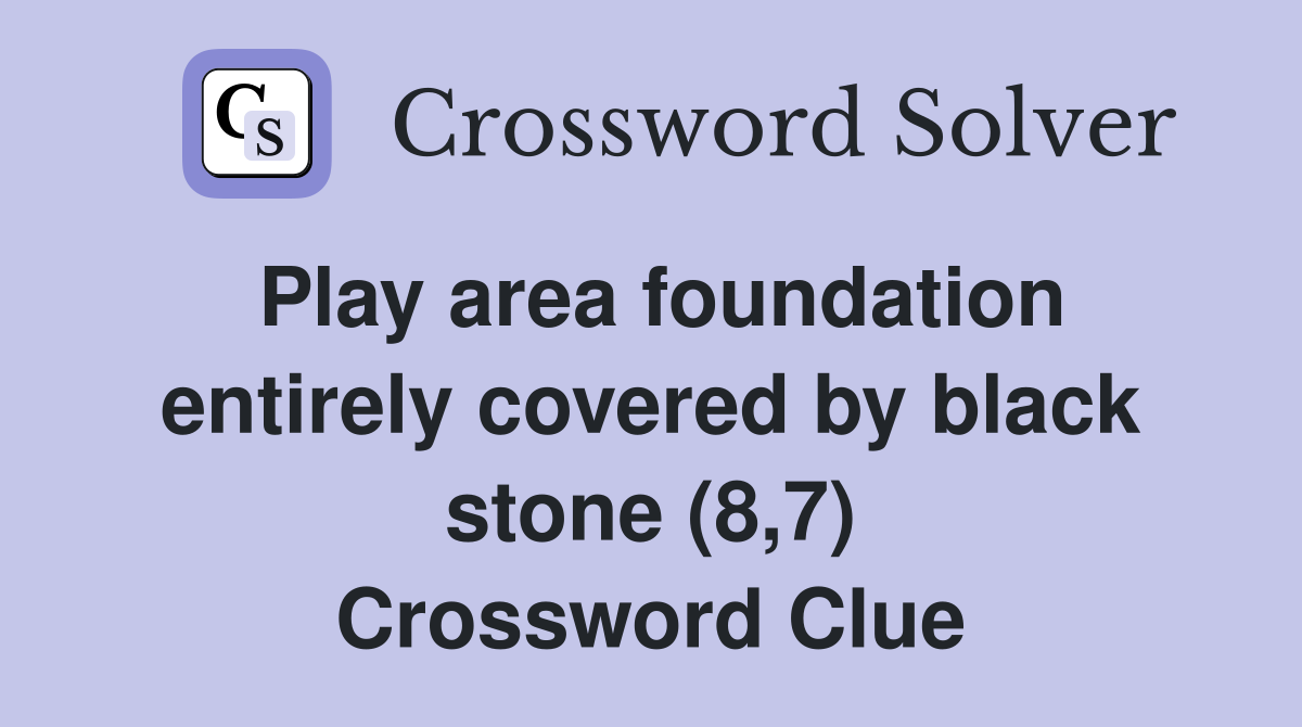 Play area foundation entirely covered by black stone (8,7) Crossword Clue