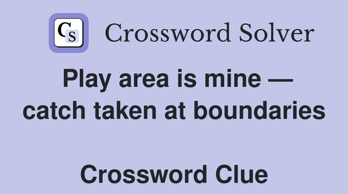 Play area is mine — catch taken at boundaries  Crossword Clue