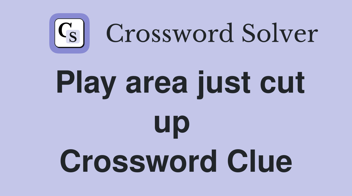 Play area just cut up  Crossword Clue