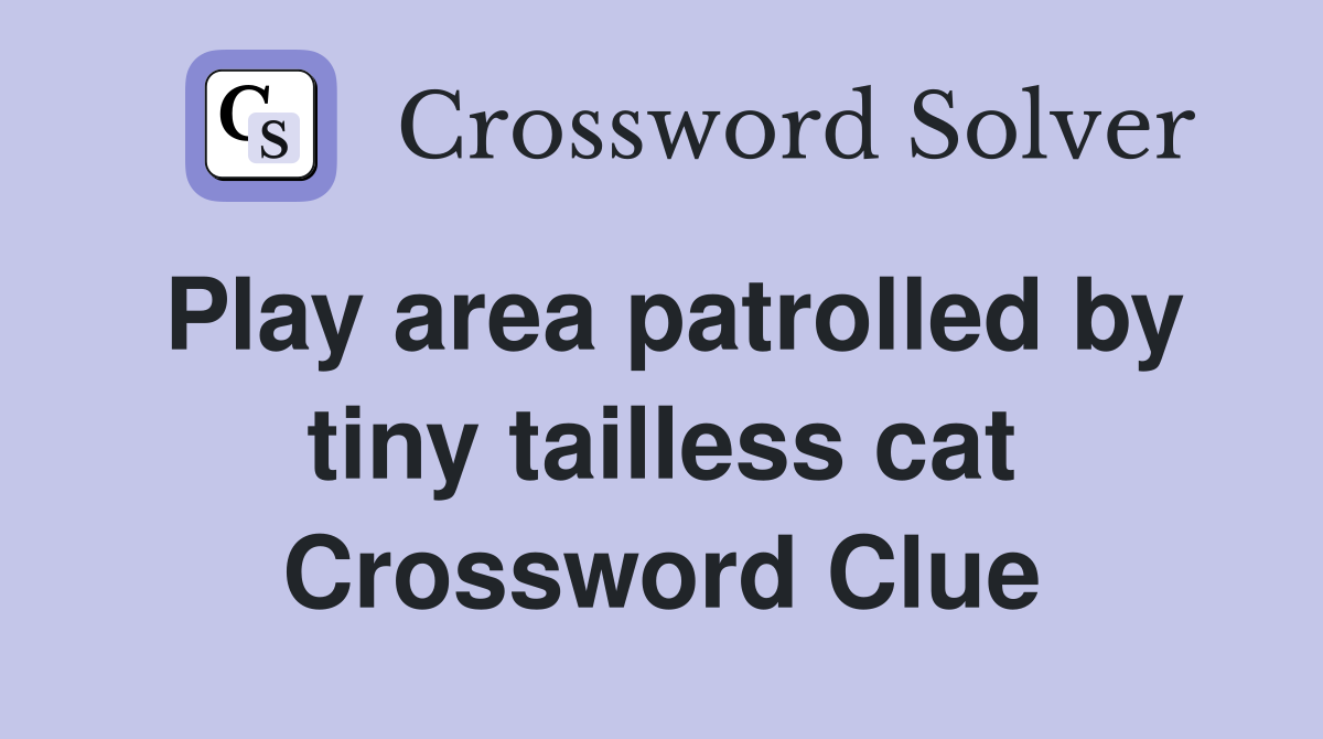 Play area patrolled by tiny tailless cat Crossword Clue