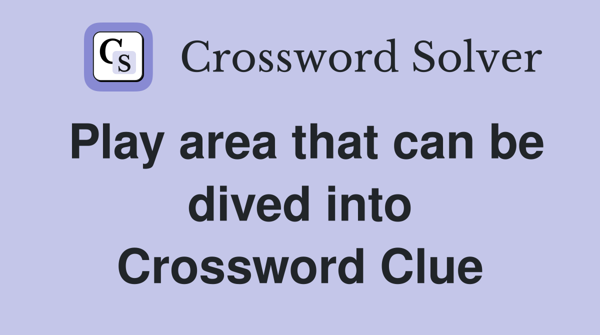Play area that can be dived into Crossword Clue