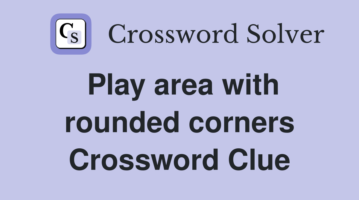 Play area with rounded corners Crossword Clue