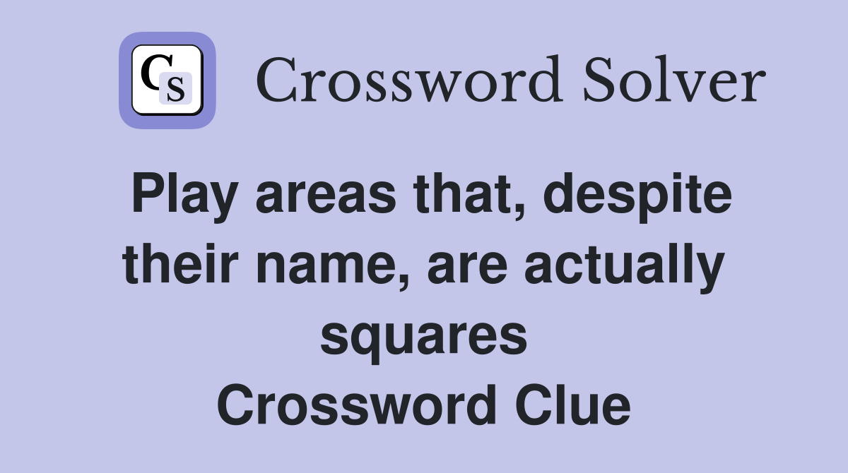 Play areas that, despite their name, are actually squares Crossword Clue