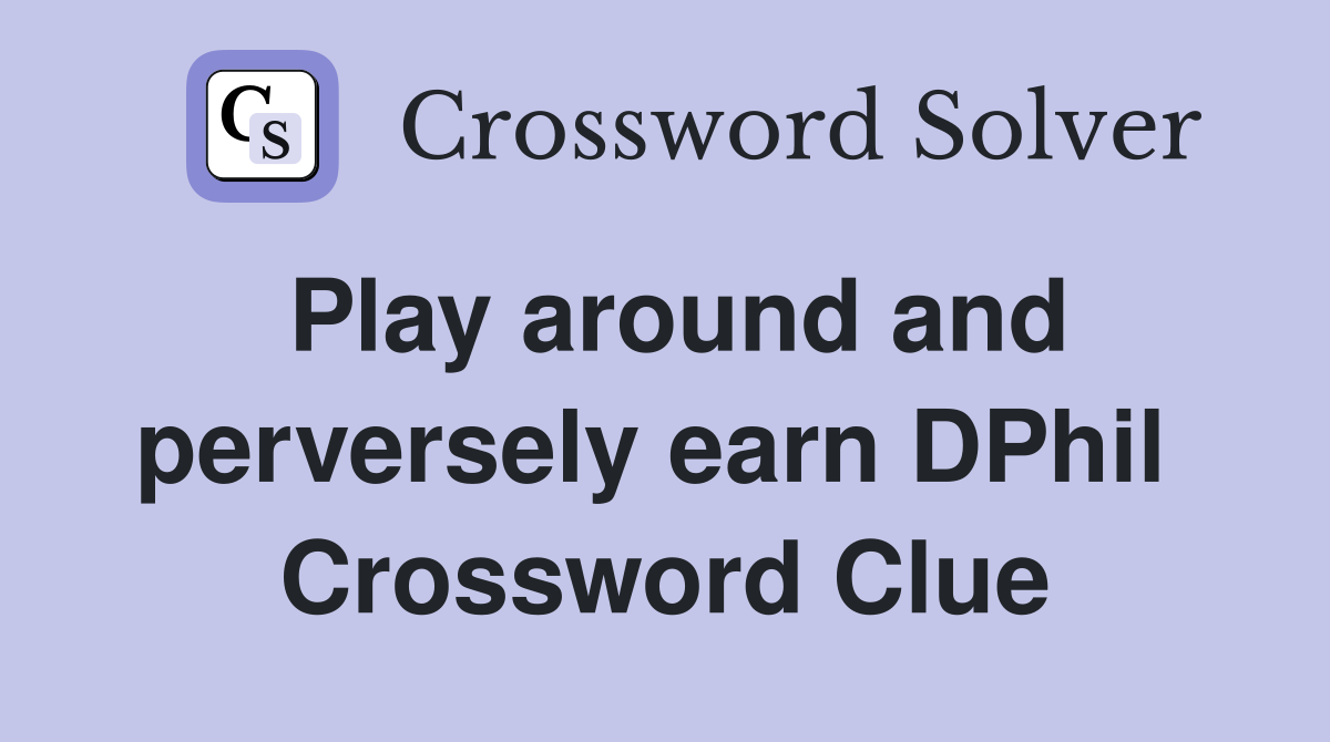 Play around and perversely earn DPhil  Crossword Clue