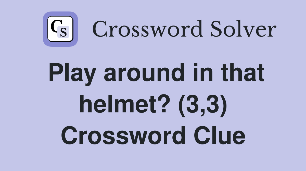 Play around in that helmet? (3,3) Crossword Clue
