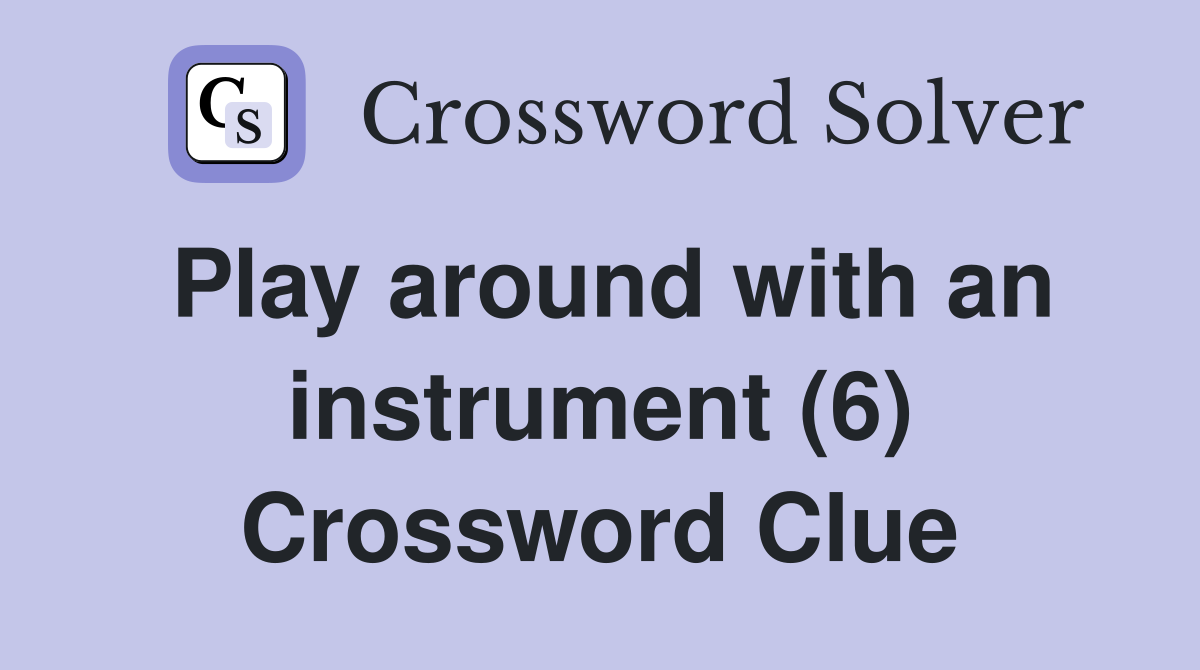 Play around with an instrument (6) Crossword Clue