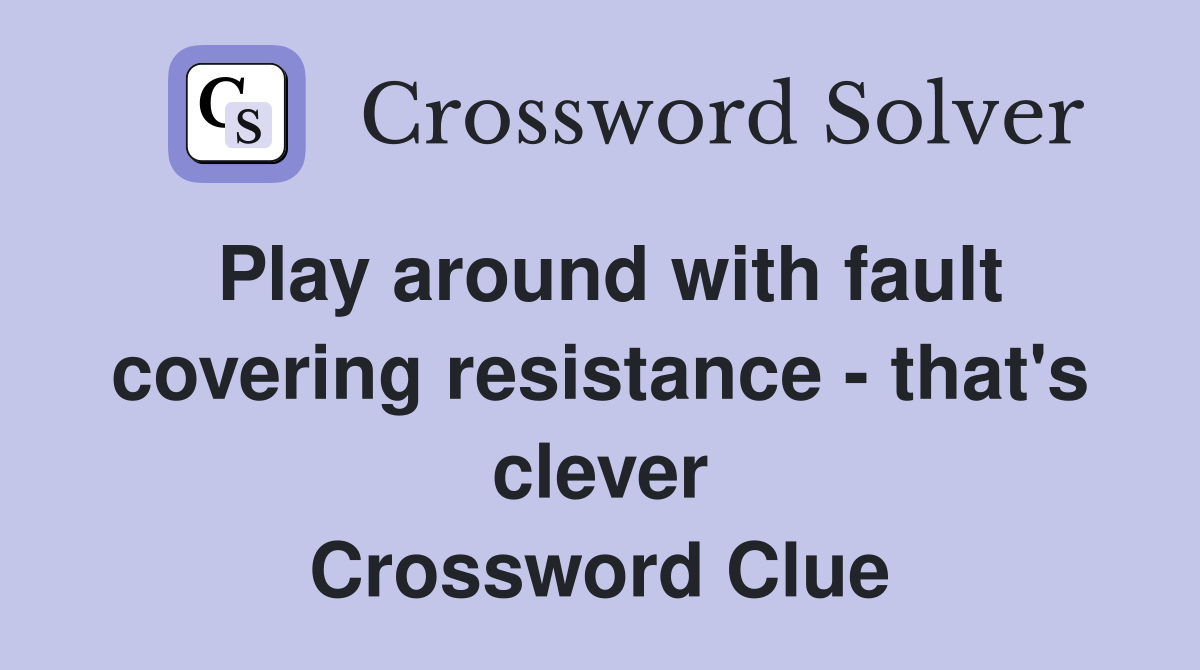 Play around with fault covering resistance - that's clever Crossword Clue