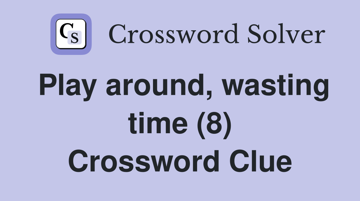Play around, wasting time (8) Crossword Clue