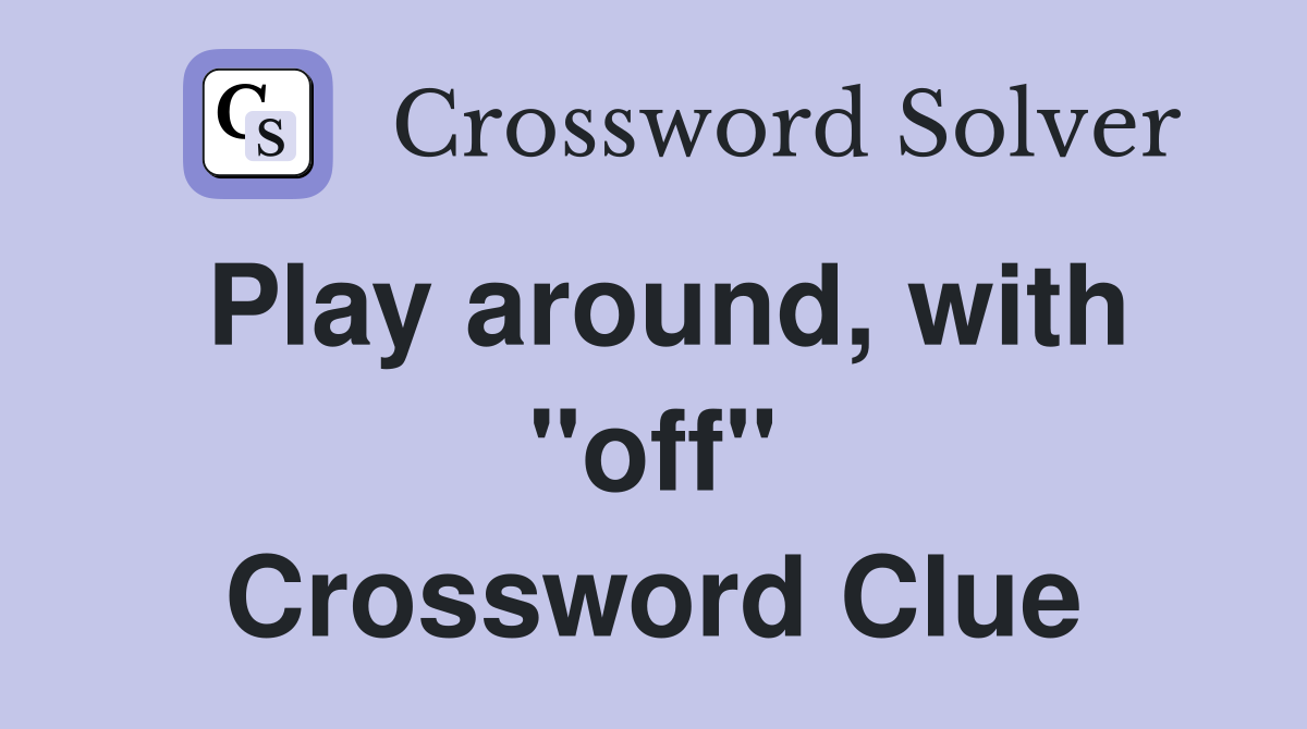 Play around, with "off" Crossword Clue