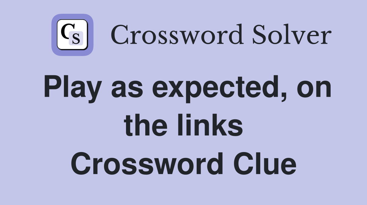 Play as expected, on the links Crossword Clue