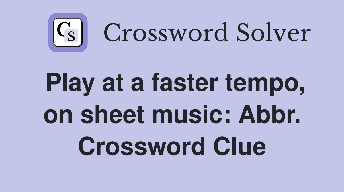 Play at a faster tempo, on sheet music: Abbr. Crossword Clue