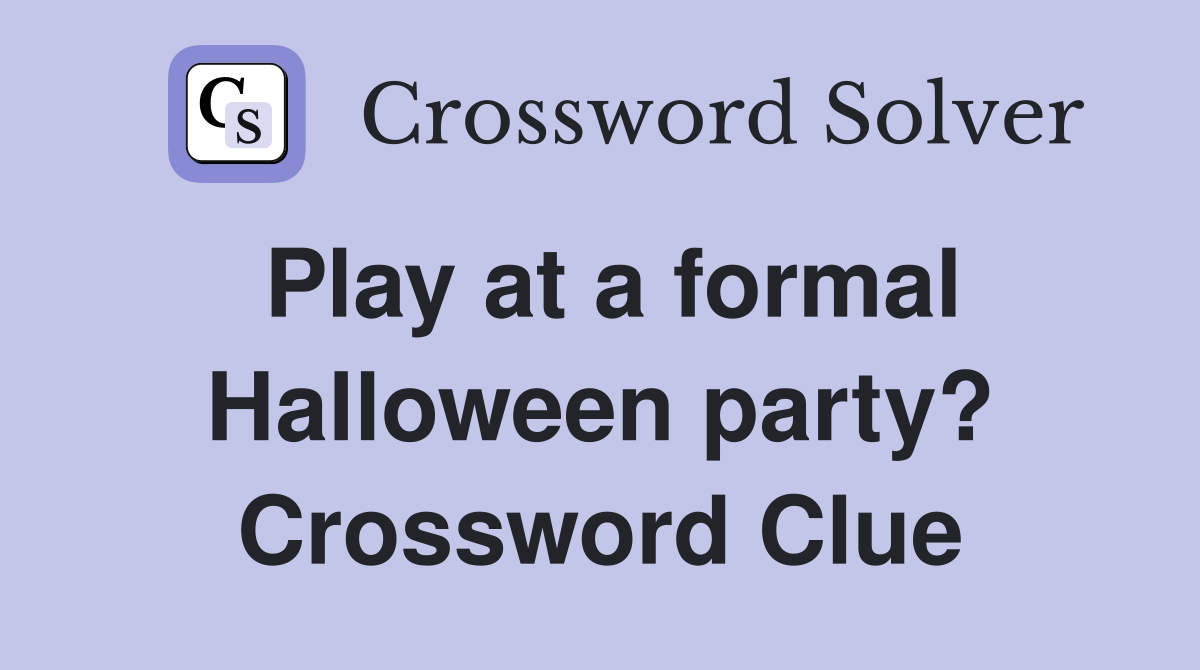 Play at a formal Halloween party? Crossword Clue