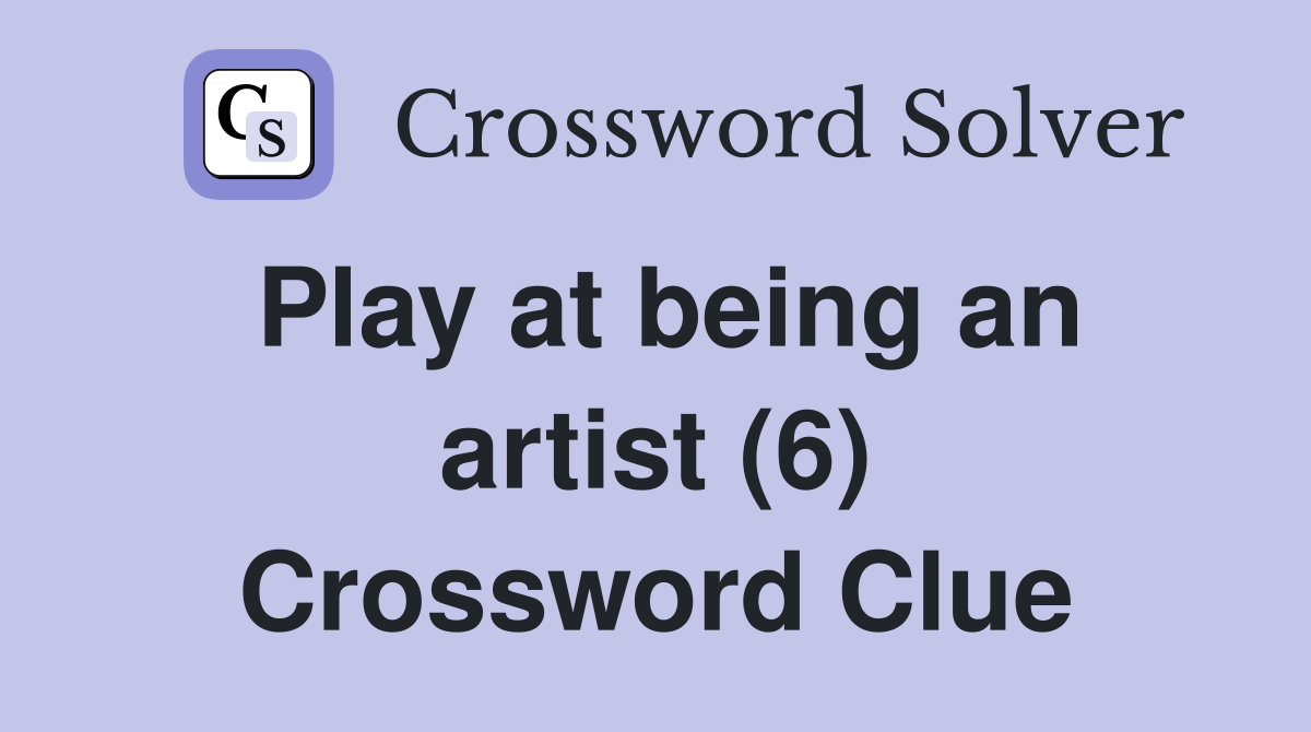 Play at being an artist (6) Crossword Clue