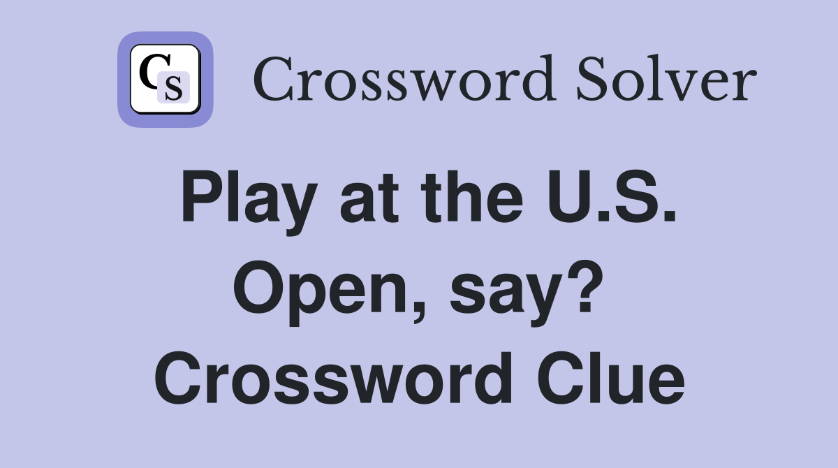 Play at the U.S. Open, say? Crossword Clue