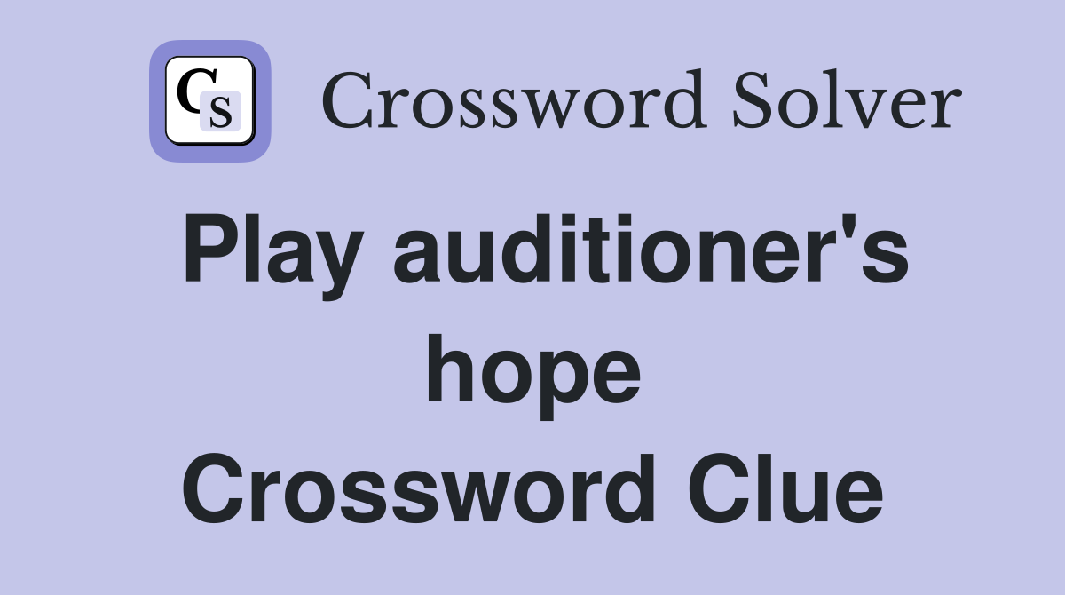 Play auditioner's hope Crossword Clue