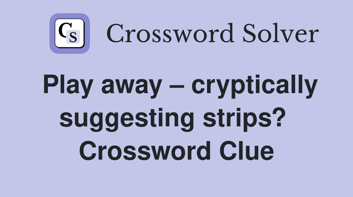 Play away – cryptically suggesting strips?  Crossword Clue