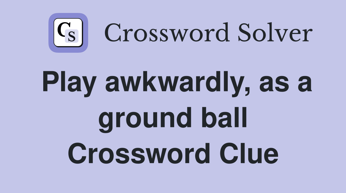 Play awkwardly, as a ground ball Crossword Clue