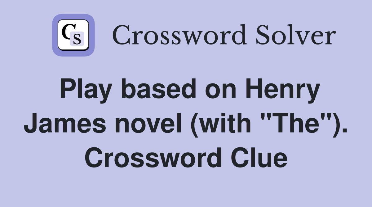 Play based on Henry James novel (with "The"). Crossword Clue