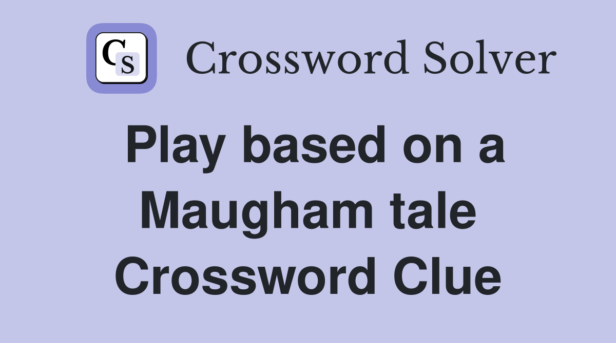 Play based on a Maugham tale Crossword Clue