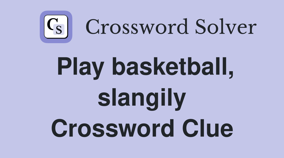 Play basketball, slangily Crossword Clue