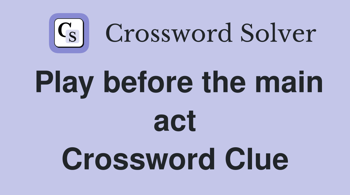 Play before the main act Crossword Clue