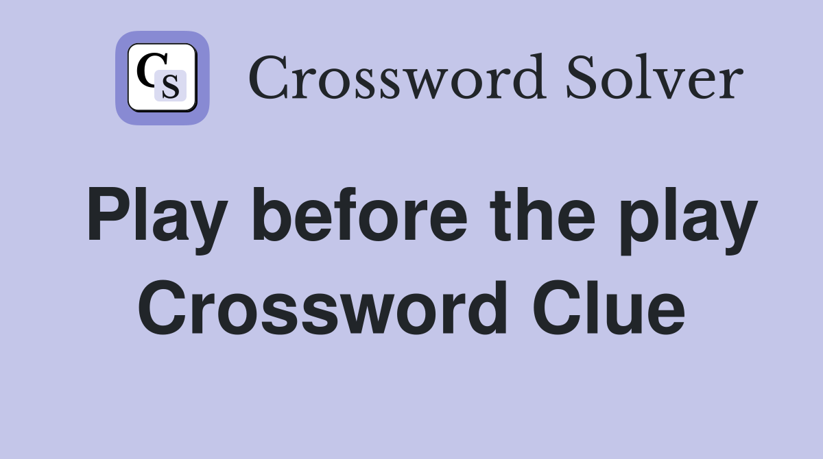Play before the play Crossword Clue