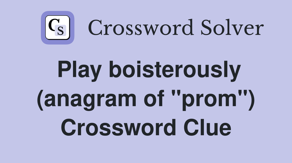 Play boisterously (anagram of "prom") Crossword Clue