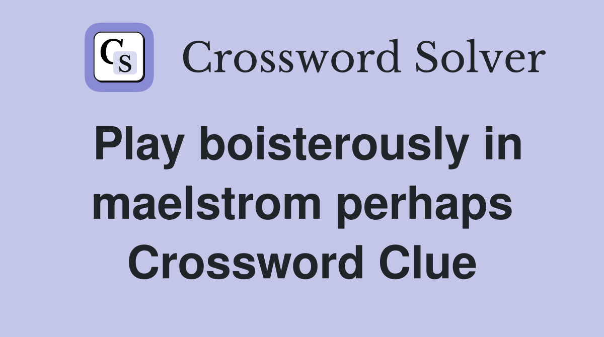 Play boisterously in maelstrom perhaps Crossword Clue