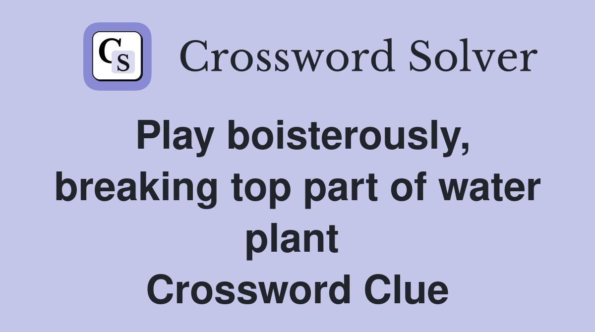 Play boisterously, breaking top part of water plant  Crossword Clue