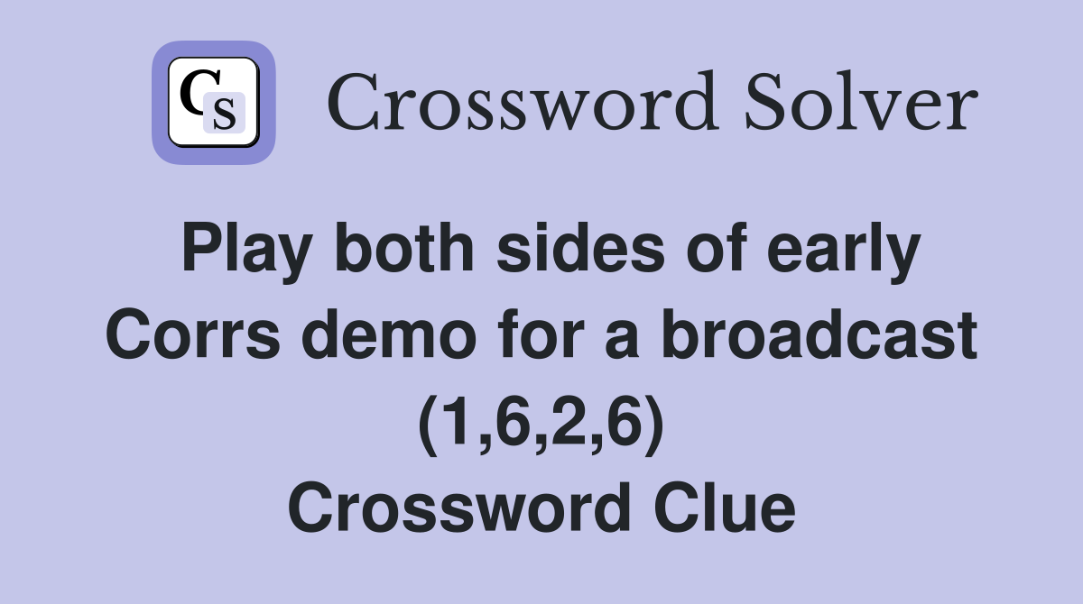 Play both sides of early Corrs demo for a broadcast (1,6,2,6) Crossword Clue