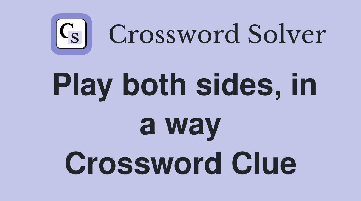 Play both sides, in a way Crossword Clue