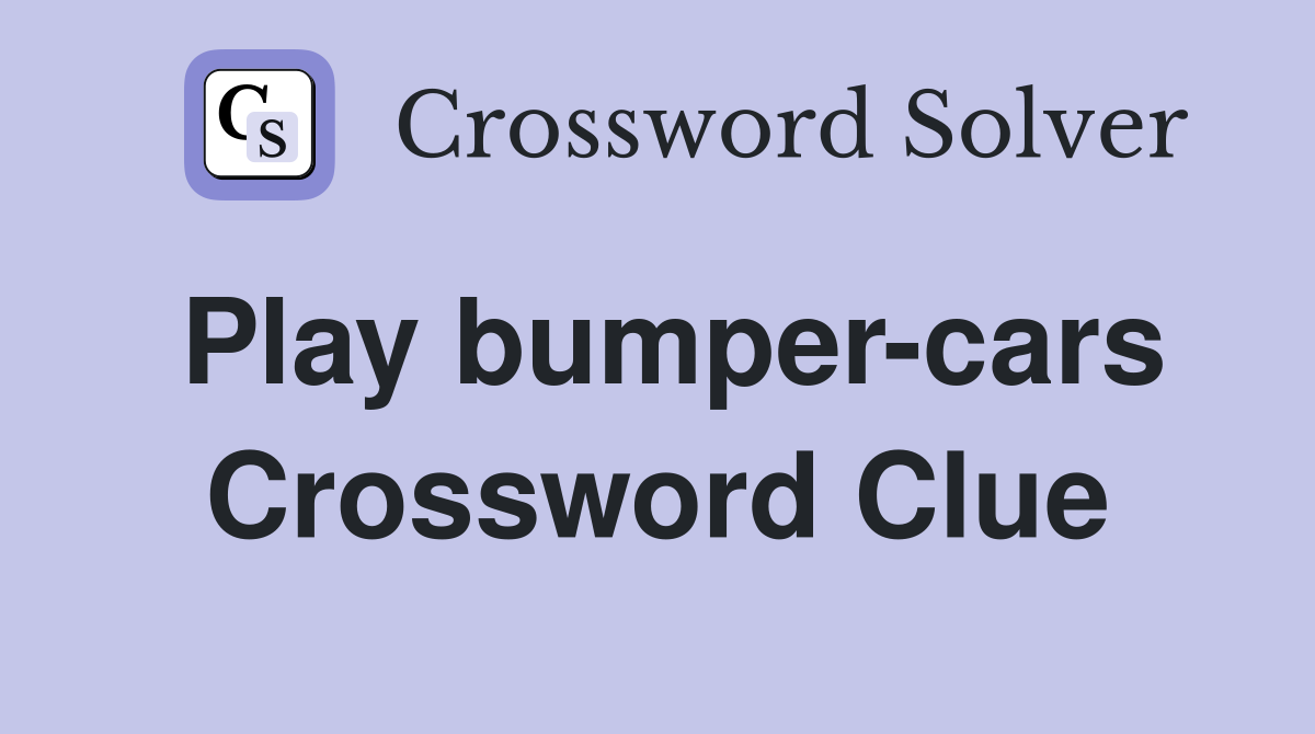 Play bumper-cars Crossword Clue