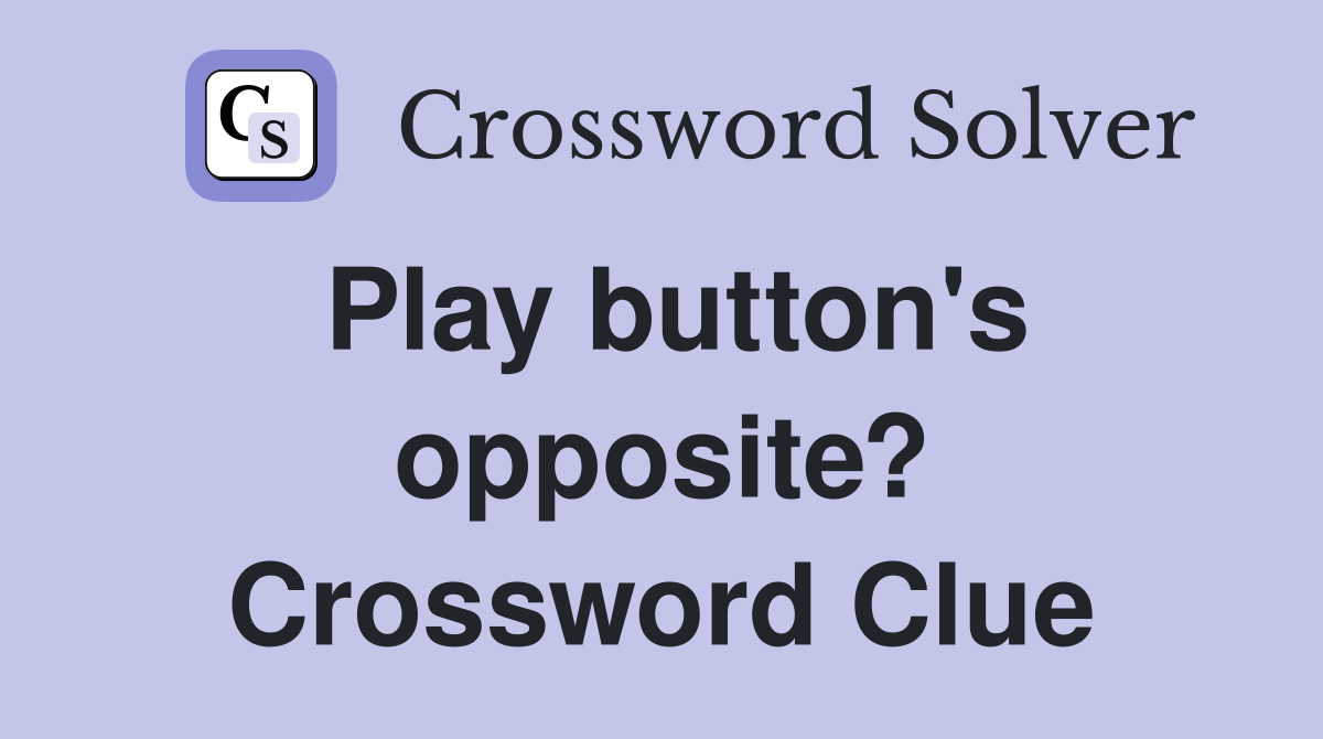 Play button's opposite? Crossword Clue