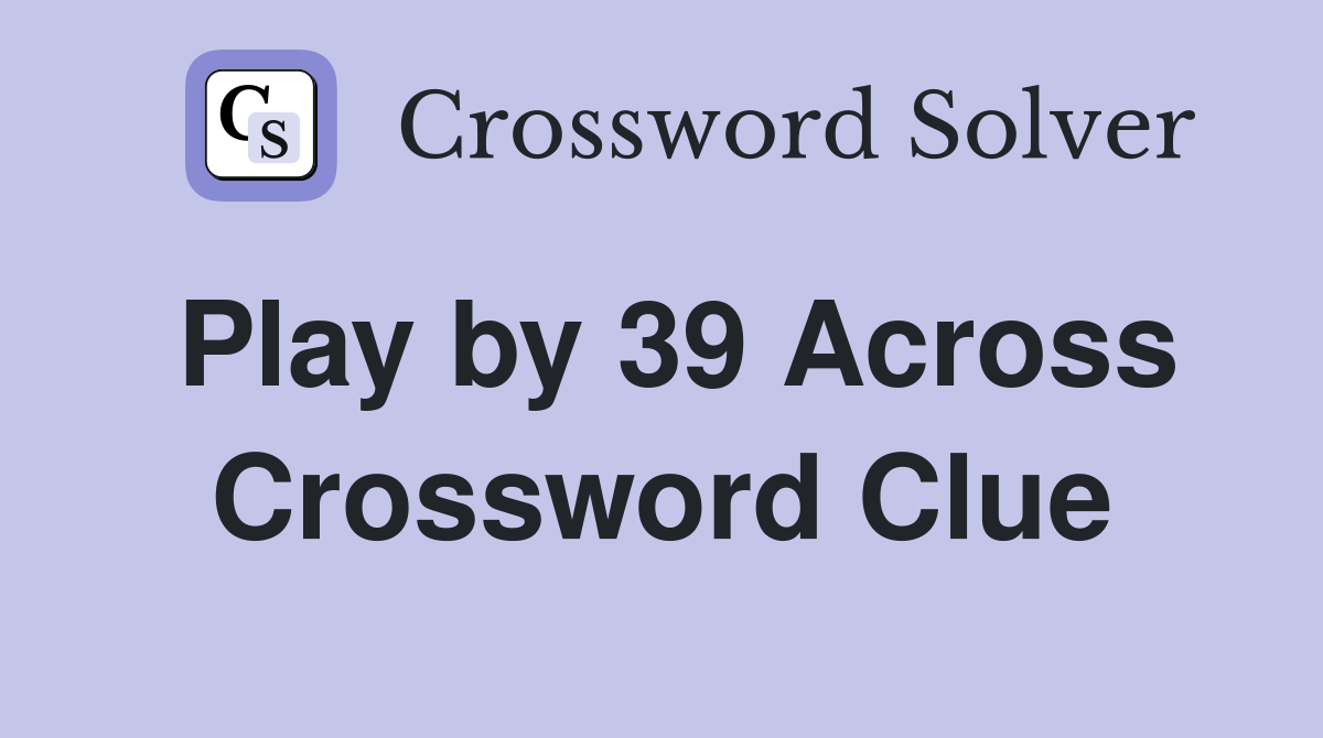 Play by 39 Across Crossword Clue