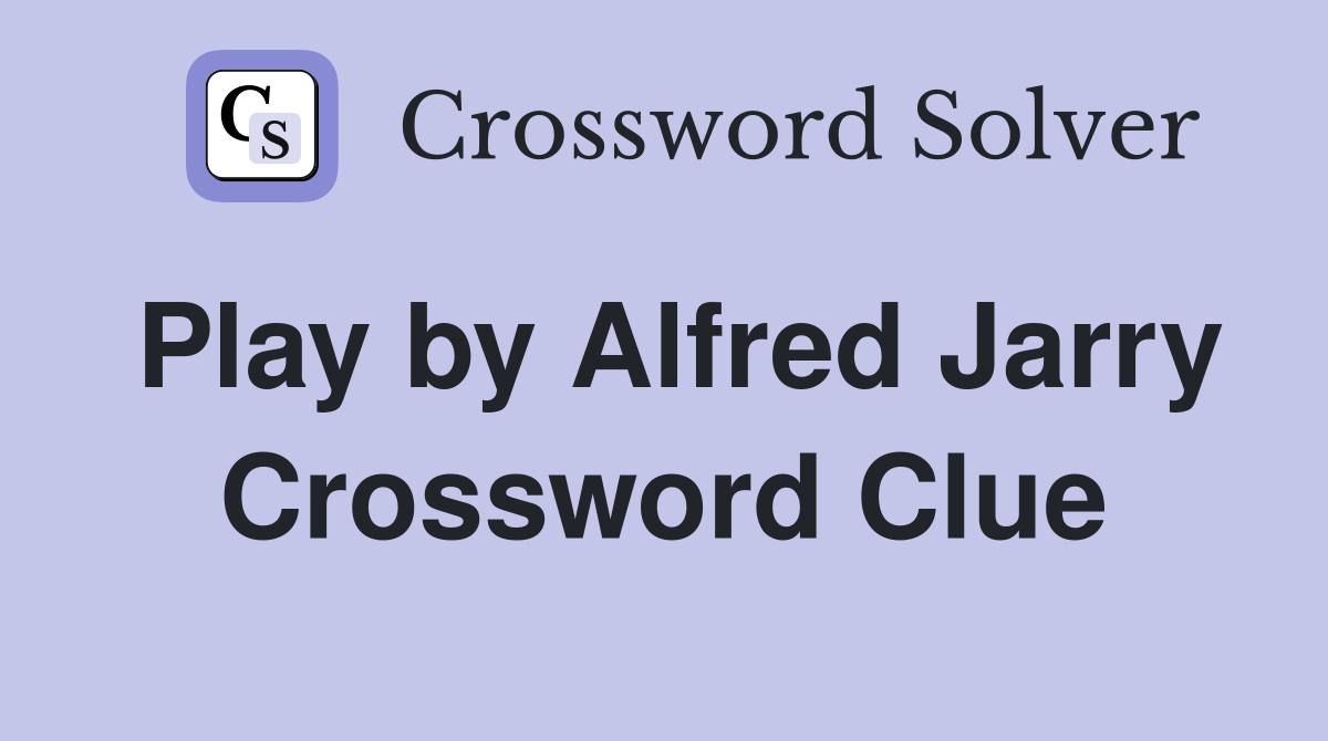Play by Alfred Jarry Crossword Clue