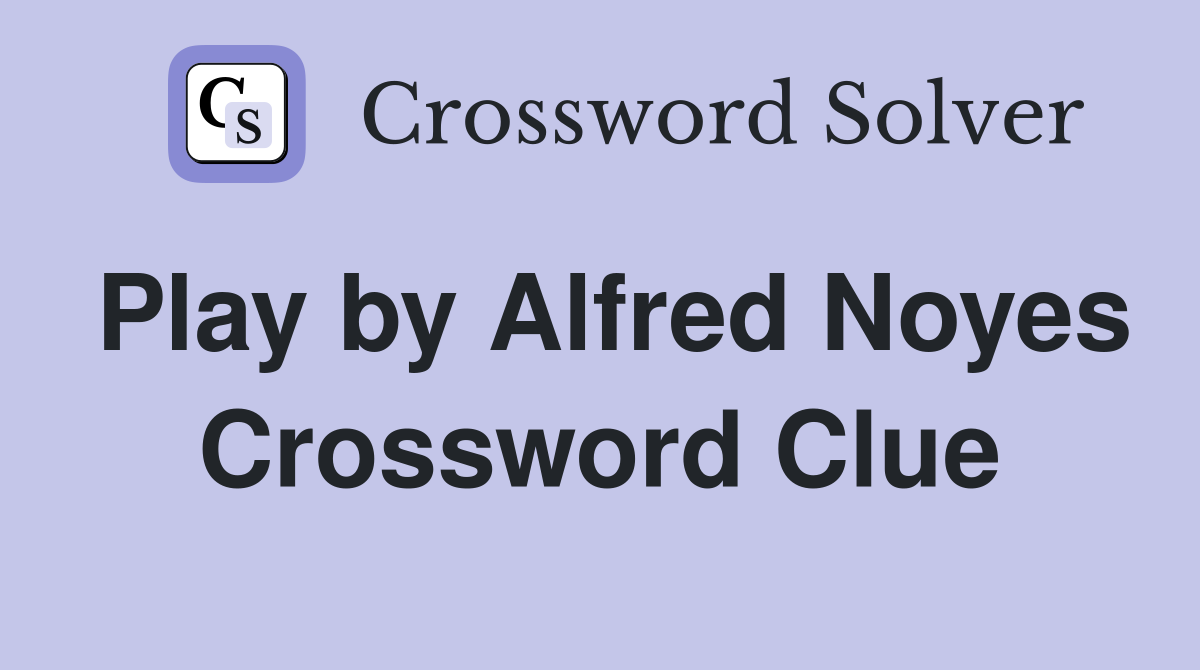 Play by Alfred Noyes Crossword Clue