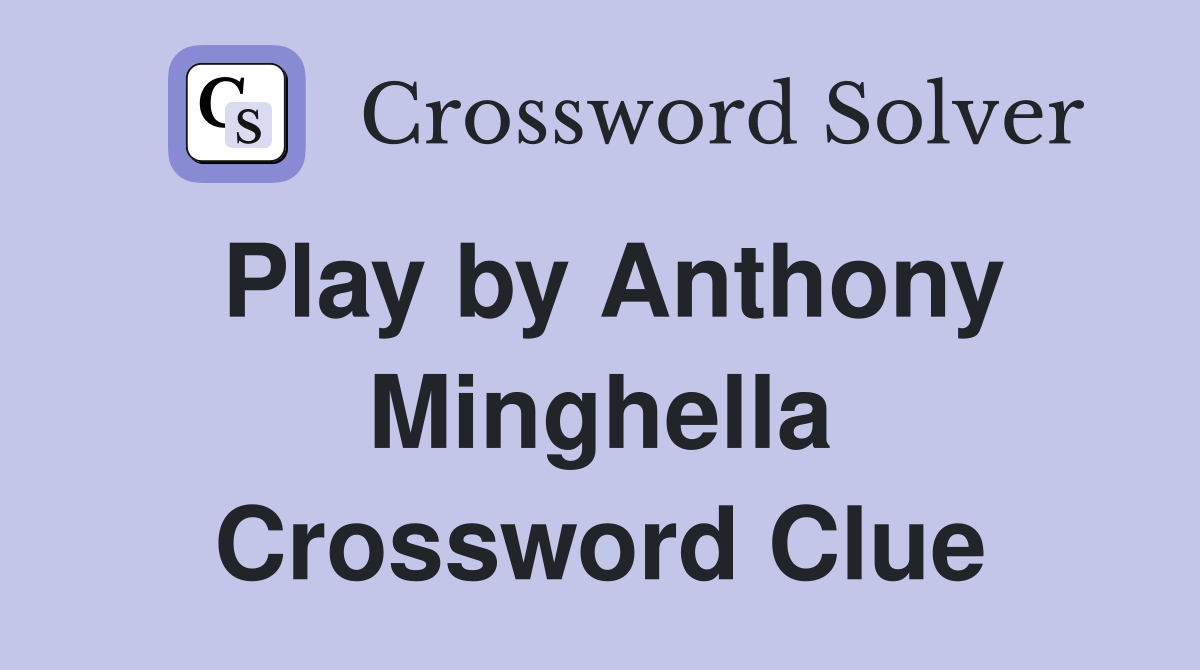 Play by Anthony Minghella Crossword Clue