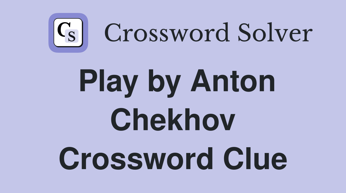Play by Anton Chekhov Crossword Clue
