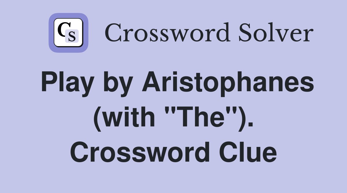 Play by Aristophanes (with "The"). Crossword Clue