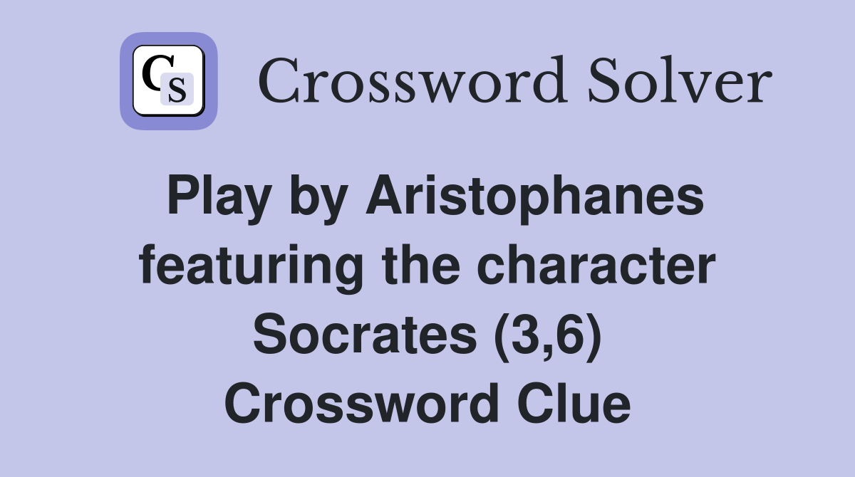 Play by Aristophanes featuring the character Socrates (3,6) Crossword Clue