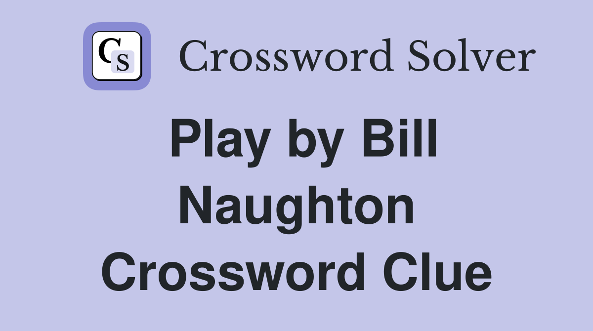 Play by Bill Naughton Crossword Clue