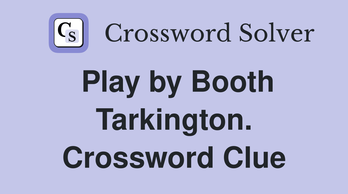 Play by Booth Tarkington. Crossword Clue