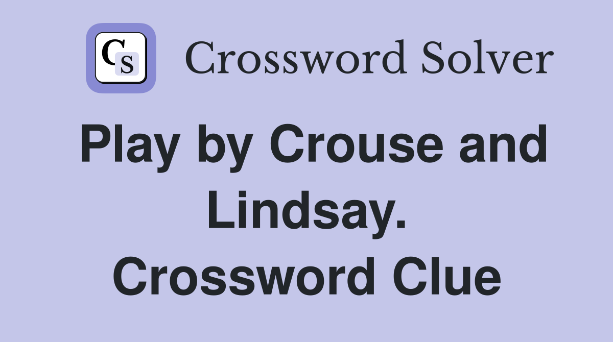 Play by Crouse and Lindsay. Crossword Clue