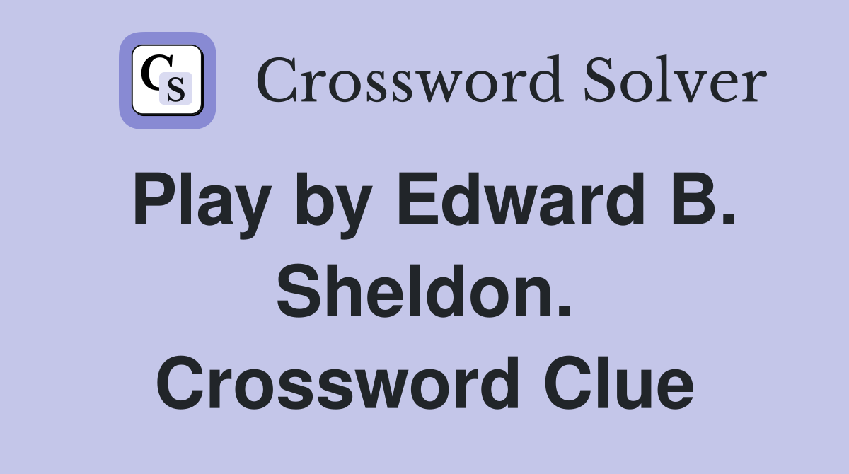 Play by Edward B. Sheldon. Crossword Clue