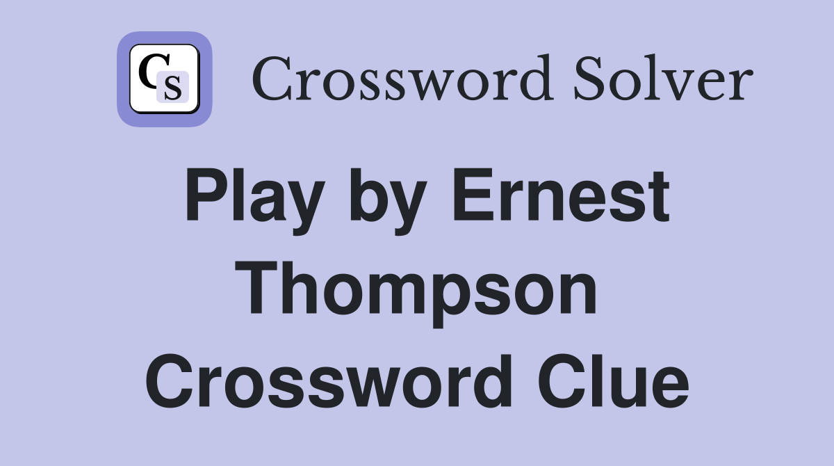 Play by Ernest Thompson Crossword Clue