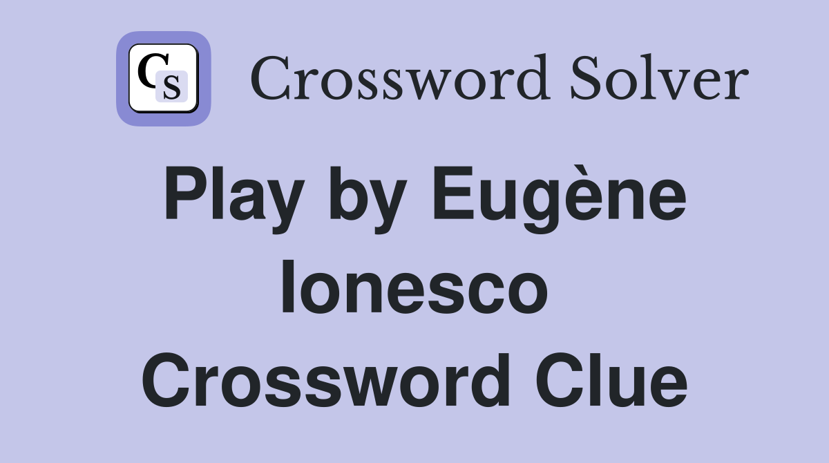 Play by Eugène Ionesco Crossword Clue
