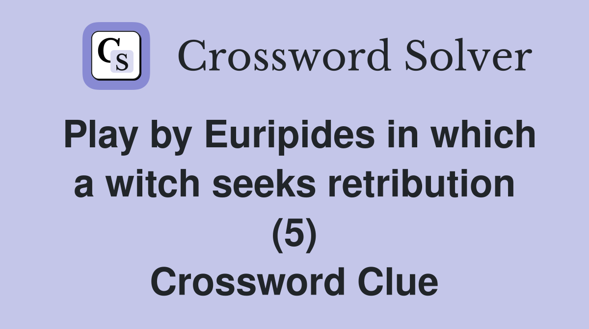 Play by Euripides in which a witch seeks retribution (5) Crossword Clue
