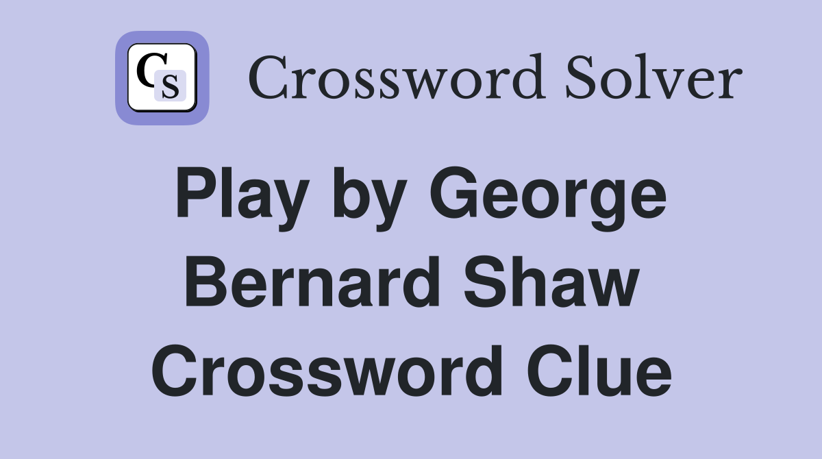Play by George Bernard Shaw Crossword Clue